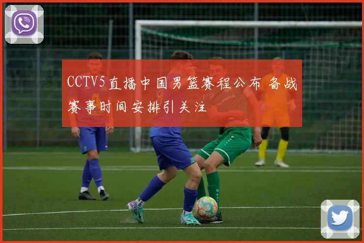 CCTV5直播中国男篮赛程公布 备战赛事时间安排引关注