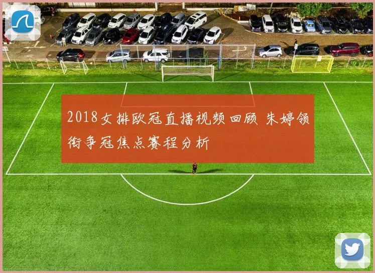 2018女排欧冠直播视频回顾 朱婷领衔争冠焦点赛程分析