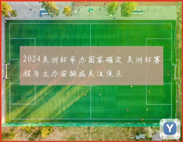 2024美洲杯举办国家确定 美洲杯赛程与主办安排成关注焦点