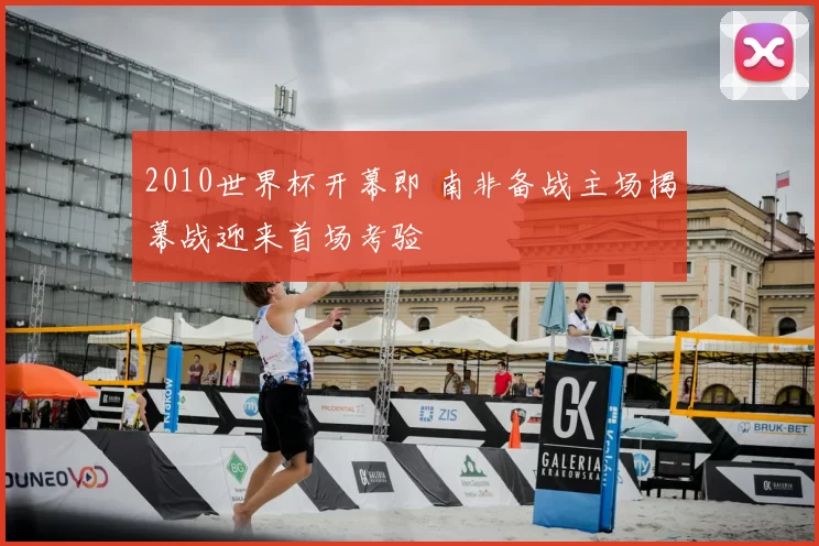 2010世界杯开幕即 南非备战主场揭幕战迎来首场考验