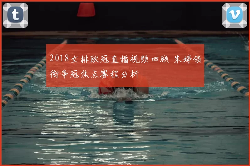 2018女排欧冠直播视频回顾 朱婷领衔争冠焦点赛程分析