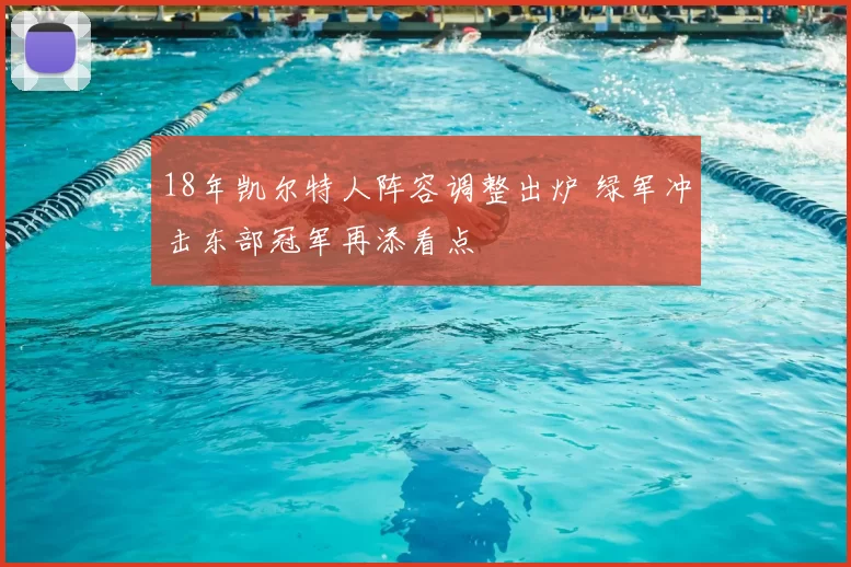 18年凯尔特人阵容调整出炉 绿军冲击东部冠军再添看点