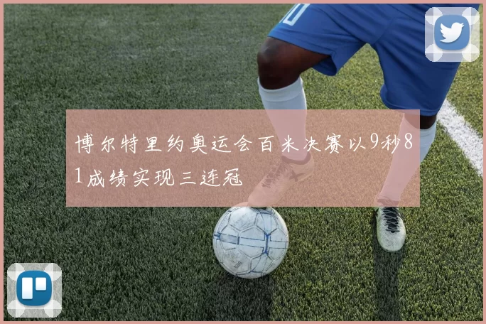 博尔特里约奥运会百米决赛以9秒81成绩实现三连冠